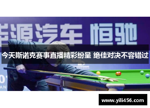 今天斯诺克赛事直播精彩纷呈 绝佳对决不容错过