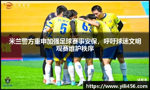米兰警方重申加强足球赛事安保，呼吁球迷文明观赛维护秩序